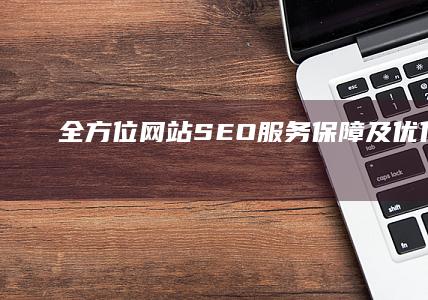 全方位网站SEO服务保障及优化策略